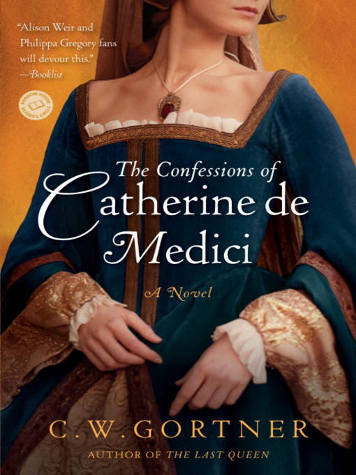 Title details for The Confessions of Catherine de Medici by C.  W. Gortner - Available